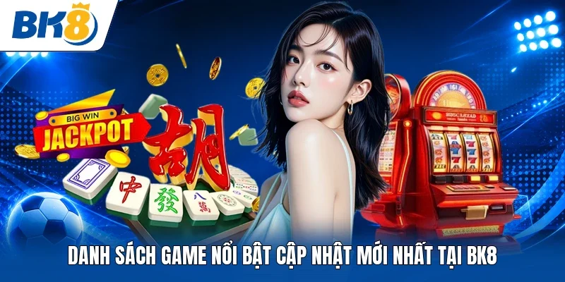 Danh sách game nổi bật cập nhật mới nhất tại BK8