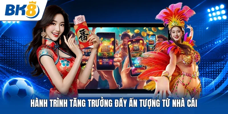 Hành trình tăng trưởng đầy ấn tượng từ nhà cái 