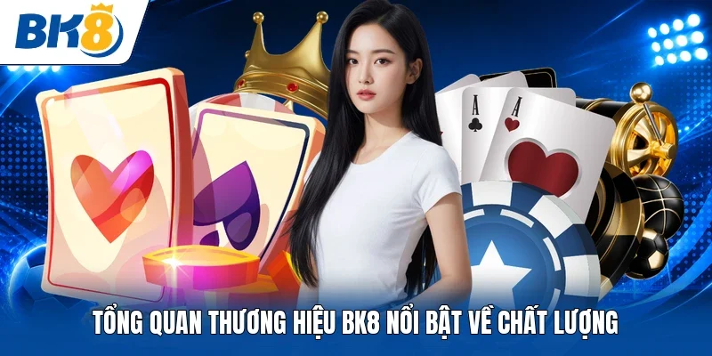 Tổng quan thương hiệu BK8 nổi bật về chất lượng